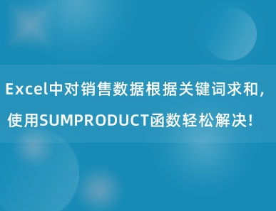 Excel中对销售数据根据关键词求和，使用SUMPRODUCT函数轻松解决！